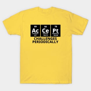 Accept Challenges Periodically T-Shirt